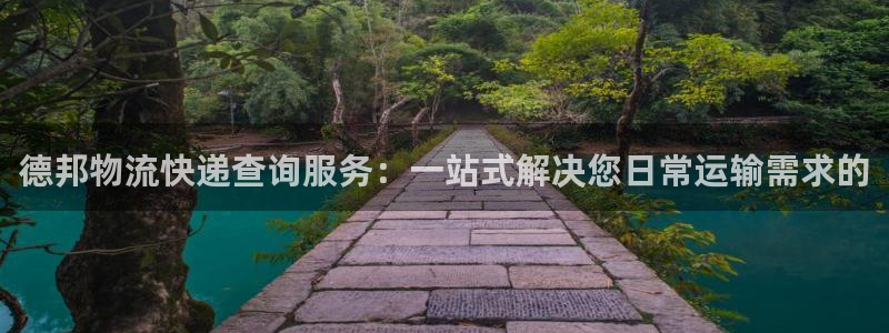 ,优游国际APP是干什么的：德邦物流