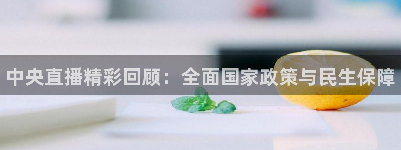 24直播网篮球免费直播：中央直播精彩回顾：全面国家政策与民生保障